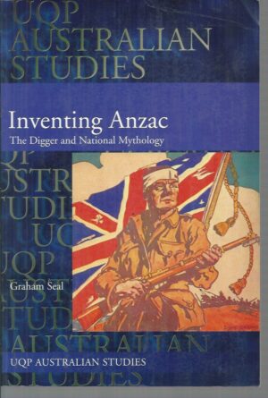 Inventing Anzac: The Digger And National Mythology (UQP Australian Studies)