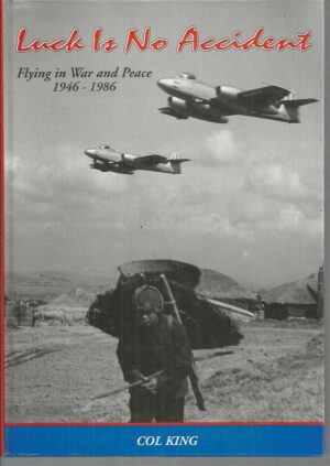 LUCK IS NO ACCIDENT: Flying in War and Peace 1946-1986: Forty Years of Flying, Forty Years of Extraordinary Luck by Colin King