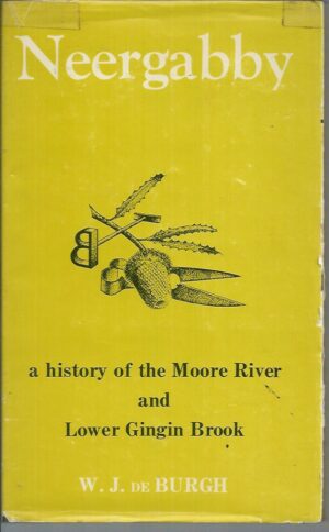 Neergabby (Where the Brook and River Meet): A History of the Moore River and Lower Gingin Brook 1830 to 1960