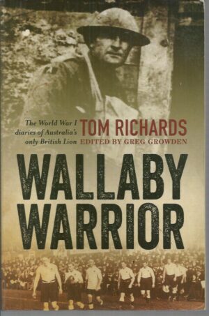 Wallaby Warrior: The World War 1 Diaries of Tom Richards, Australia's Only British Lion