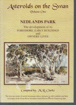 ASTEROIDS ON THE SWAN: Volume One: Nedlands Park, the Development of its Foreshore, Early Buildings and Owners' Lives