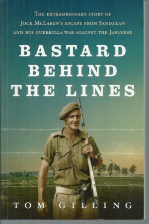 Bastard Behind the Lines: The Extraordinary Story of Jock McLaren's Escape From Sandakan and His Guerrilla War Against the Japanese