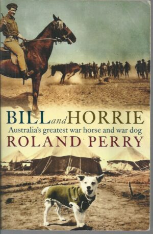 Bill and Horrie: Australia's Greatest War Horse And War Dog