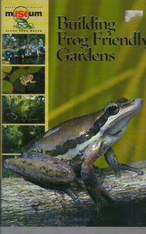 Building Frog Friendly Gardens: A practical guide to encouraging frogs to visit and breed in gardens of southwest Western Australia.