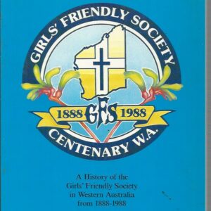Century of Challenge, A: A History of the Girls’ Friendly Society in Western Australia From 1888-1988