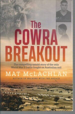 Cowra Breakout, The: The Compelling Untold Story of the Only World War II Battle Fought on Australian Soil.