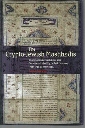Crypto-Jewish Mashhadis, The: The Shaping of Religious and Communal Identity in their Journey from Iran to New York