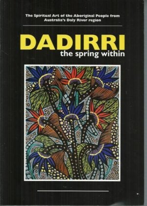 Dadirri: The Spring Within: The Spiritual Art of the Aboriginal People from Australia's Daly River Region