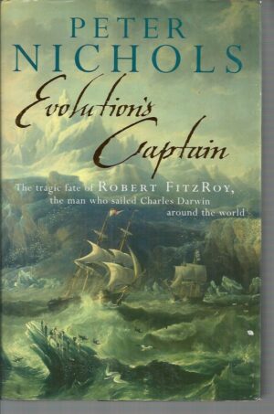Evolution's Captain: The Tragic Fate of Robert FitzRoy, the Man who Sailed Charles Darwin Around the World