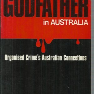 Godfather in Australia, The: Organised Crime’s Australian Connections