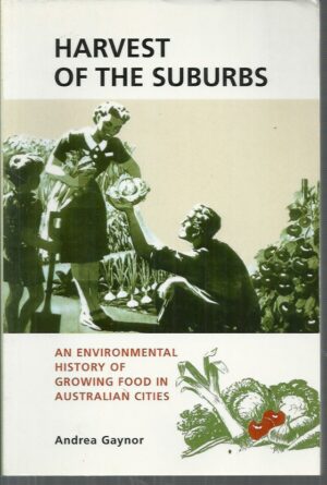 Harvest Of The Suburbs : An Environmental History of Growing Food in Australian Cities