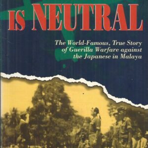 Jungle is Neutral, The: The World-famous True Story of Guerilla Warfare Against the Japanese in Malaya