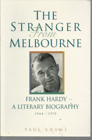 Stranger from Melbourne, The: Frank Hardy - a literary Biography 1944-1975