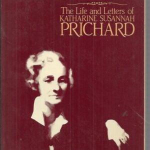 Wild Weeds And Windflowers: The Life and Letters of Katharine Susannah Prichard