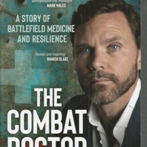 Combat Doctor, The: A Story of Battlefield Medicine and Resilience