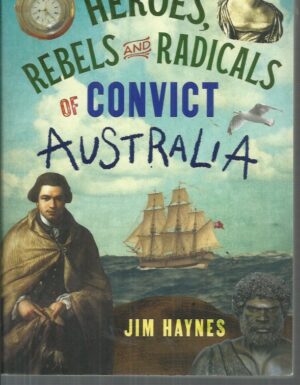 Heroes, Rebels and Radicals of Convict Australia