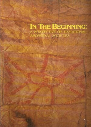 IN THE BEGINNING: A perspective on traditional Aboriginal societies