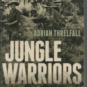 Jungle Warriors: From Tobruk to Kokoda and Beyond, How the Australian Army Became the World’s Most Deadly Jungle Fighting Force