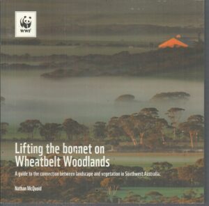 Lifting the Bonnet On Wheatbelt Woodlands: : A Guide to the Connection Between Landscape and Vegetation in Southwest Australia