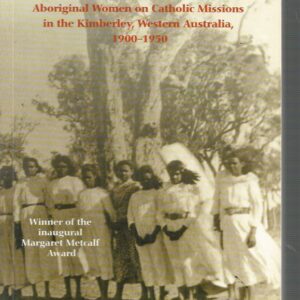 Mission Girls: Aboriginal Women on Catholic Missions in the Kimberley, Western Australia, 1900-1950