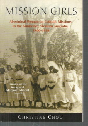 Mission Girls: Aboriginal Women on Catholic Missions in the Kimberley, Western Australia, 1900-1950