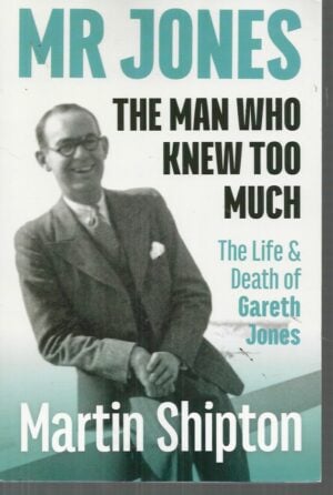 Mr Jones - The Man Who Knew Too Much: The Life and Death of Gareth Jones