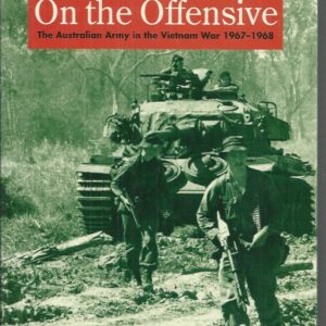 On the Offensive: The Australian Army in the Vietnam War, January 1967 – June 1968