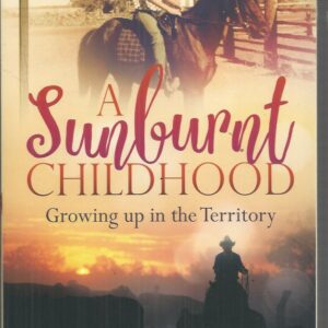 Sunburnt Childhood, A: Growing Up in the Territory
