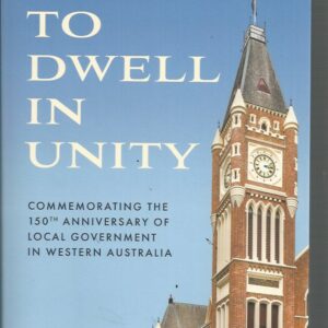 TO DWELL IN UNITY: Commemorating the 150th Anniversary of Local Government in Western Australia