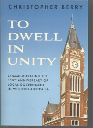TO DWELL IN UNITY: Commemorating the 150th Anniversary of Local Government in Western Australia