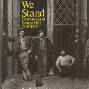 UNITED WE STAND: Impressions of Broken Hill 1908-1910. Recollections and photographs from the period.