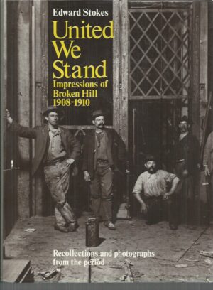 UNITED WE STAND: Impressions of Broken Hill 1908-1910. Recollections and photographs from the period.