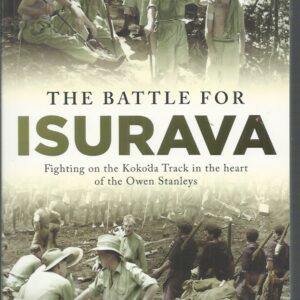 BATTLE FOR ISURAVA, THE: Fighting on the Kokoda Track in the heart of the Owen Stanleys