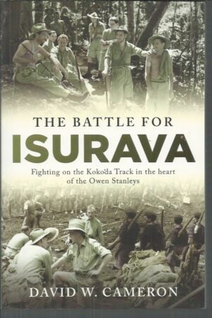 BATTLE FOR ISURAVA, THE: Fighting on the Kokoda Track in the heart of the Owen Stanleys
