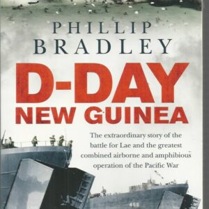 D-Day New Guinea: The extraordinary story of the battle for Lae and the greatest combined airborne and amphibious operation of the Pacific War