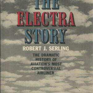 Electra Story, The: The Dramatic History of Aviation’s Most Controversial Airliner