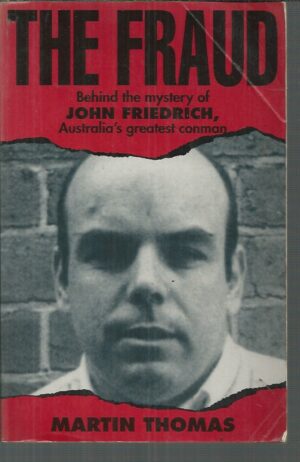FRAUD, THE: Behind the Mystery of John Friedrich, Australia's Greatest Conman