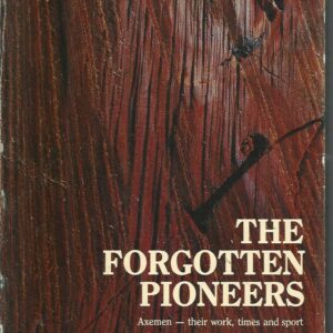 Forgotten pioneers, The: Axemen, their work, times, and sport