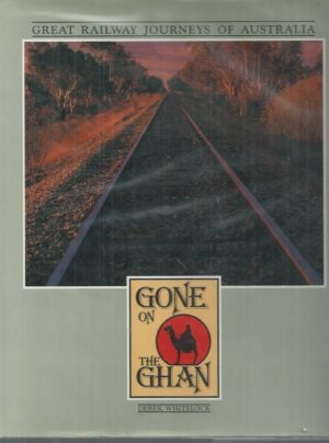 Gone On the Ghan and Other Great Railway Journeys of Australia