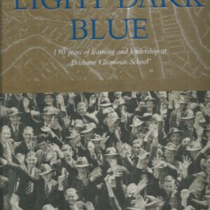 LIGHT DARK BLUE : 150 years of learning and leadership at Brisbane Grammar School