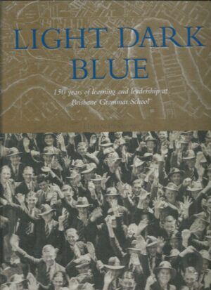 LIGHT DARK BLUE : 150 years of learning and leadership at Brisbane Grammar School