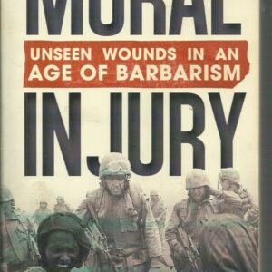 Moral Injury: Unseen Wounds in an Age of Barbarism
