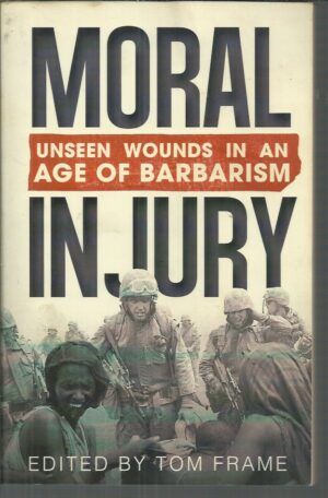 Moral Injury: Unseen Wounds in an Age of Barbarism