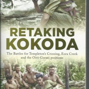RETAKING KOKODA : The battles for Templeton’s Crossing, Eora Creek and the Oivi-Gorari positions