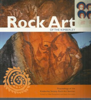 Rock Art of the Kimberley: Proceedings of the Kimberley Society Rock Art Seminar held at the University of Western Australia, Perth, 10 September 2005