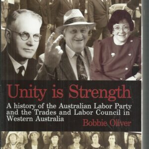 Unity is Strength: A history of the Australian Labor Party and the Trades and Labor Council in Western Australia 1899-1999