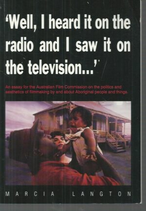 "Well, I heard it on the radio and I saw it on the television" : An essay for the Australian Film Commission on the politics and aesthetics of filmmaking by and about Aboriginal people and Things