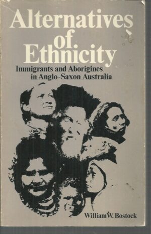Alternatives of Ethnicity: Immigrants and Aborigines in Anglo - Saxon Australia Bostock William W.