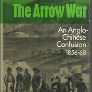 Arrow War, The: An Anglo-Chinese Confusion 1856-1860