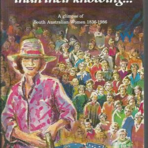 Greater than their Knowing : A glimpse of South Australian Women 1836-1986
